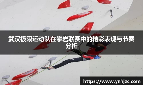 武汉极限运动队在攀岩联赛中的精彩表现与节奏分析